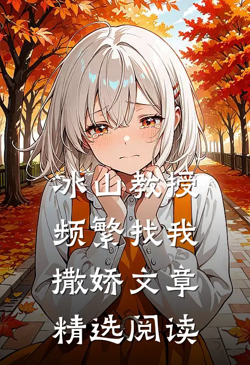 冰山教授频繁找我撒娇文章精选阅读
