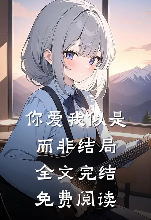 你爱我似是而非结局全文完结免费阅读