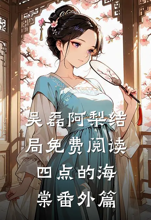吴磊阿梨结局免费阅读四点的海棠番外篇