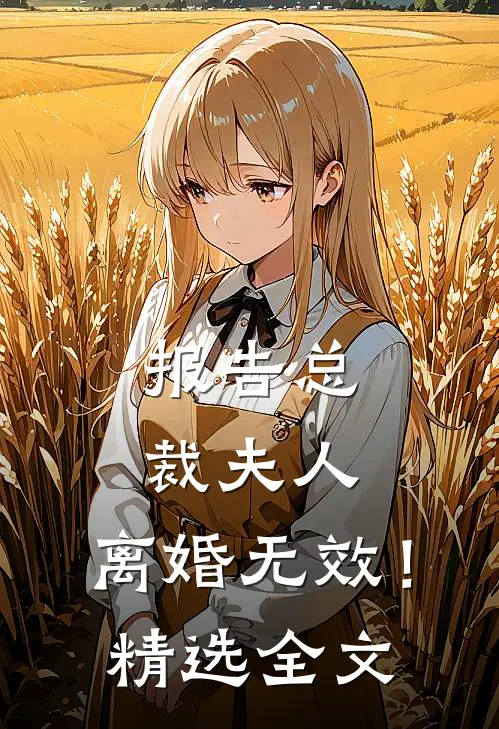 报告总裁夫人，离婚无效！精选全文
