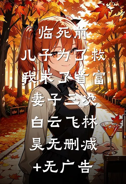 临死前，儿子为了救我求了首富妻子三次白云飞林昊无删减+无广告