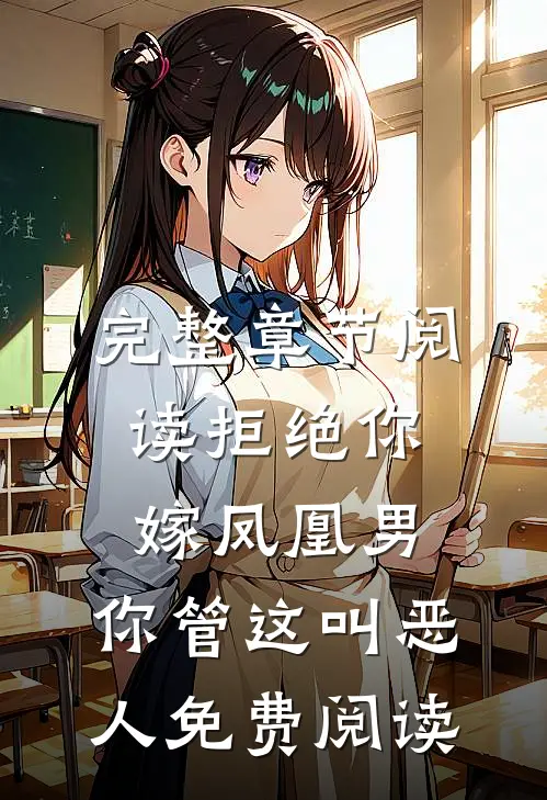 完整章节阅读拒绝你嫁凤凰男,你管这叫恶人免费阅读