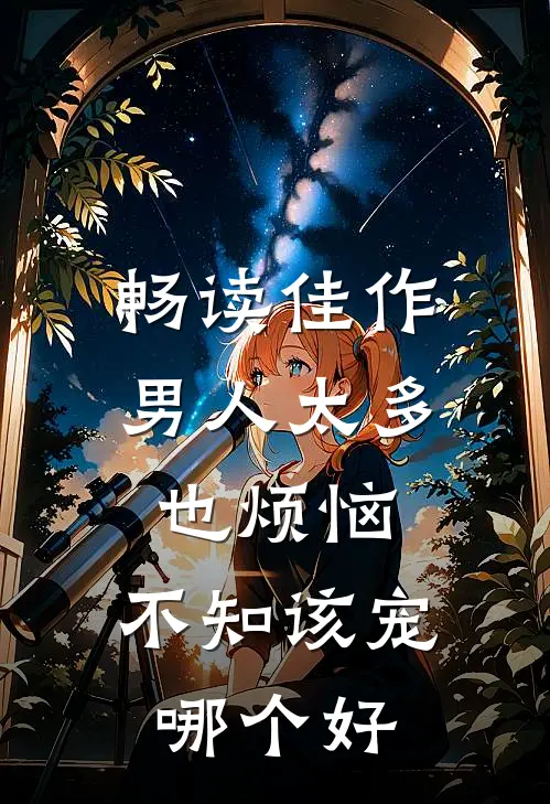畅读佳作男人太多也烦恼，不知该宠哪个好
