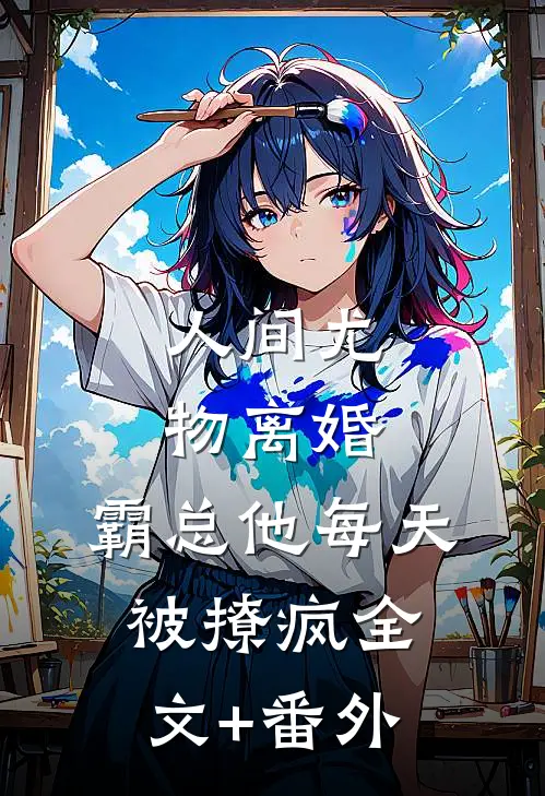 人间尤物离婚，霸总他每天被撩疯全文+番外