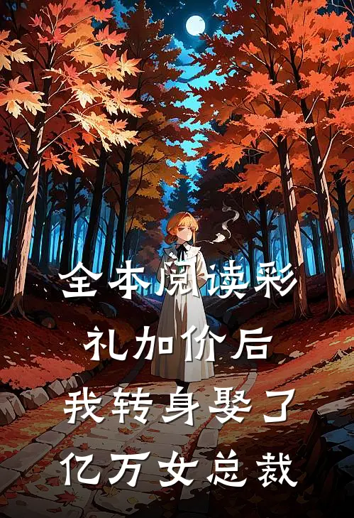 全本阅读彩礼加价后，我转身娶了亿万女总裁