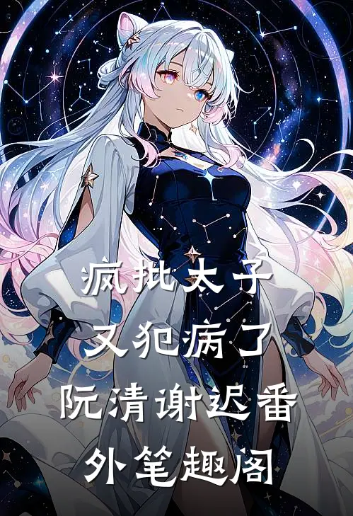 疯批太子又犯病了：阮清谢迟番外笔趣阁
