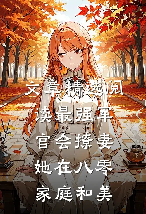 文章精选阅读最强军官会撩妻，她在八零家庭和美