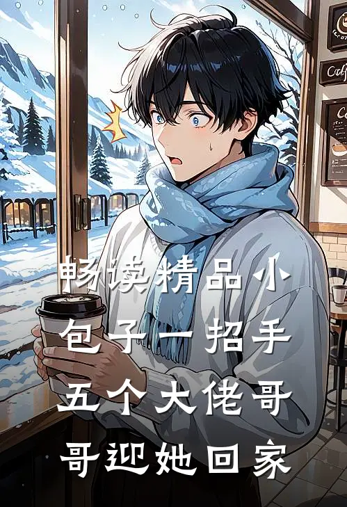 畅读精品小包子一招手，五个大佬哥哥迎她回家