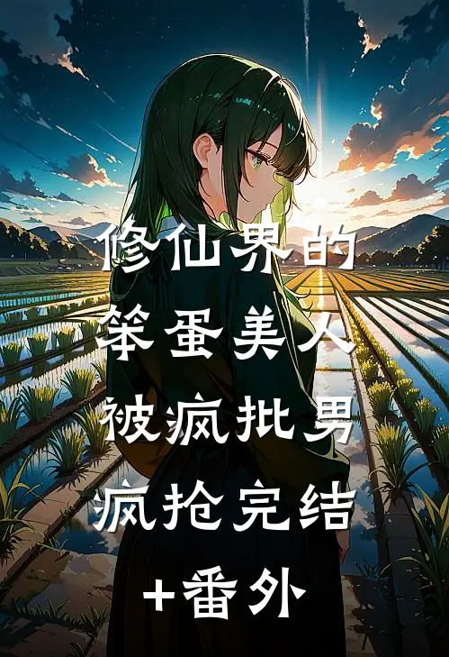 修仙界的笨蛋美人，被疯批男疯抢完结+番外