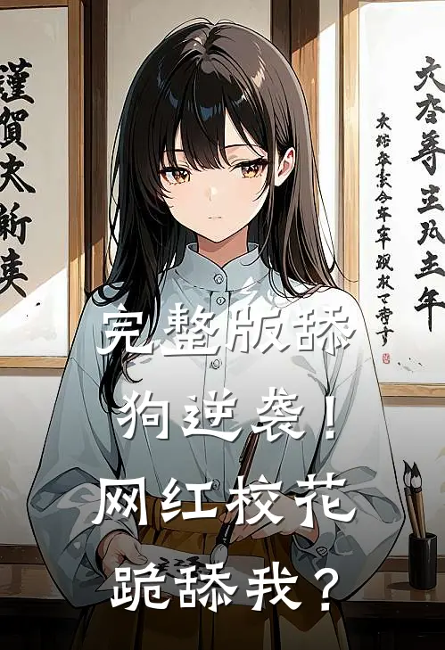 完整版舔狗逆袭！网红校花跪舔我？