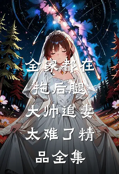 全家都在拖后腿,大帅追妻太难了精品全集