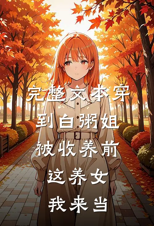 完整文本穿到白粥姐被收养前，这养女我来当