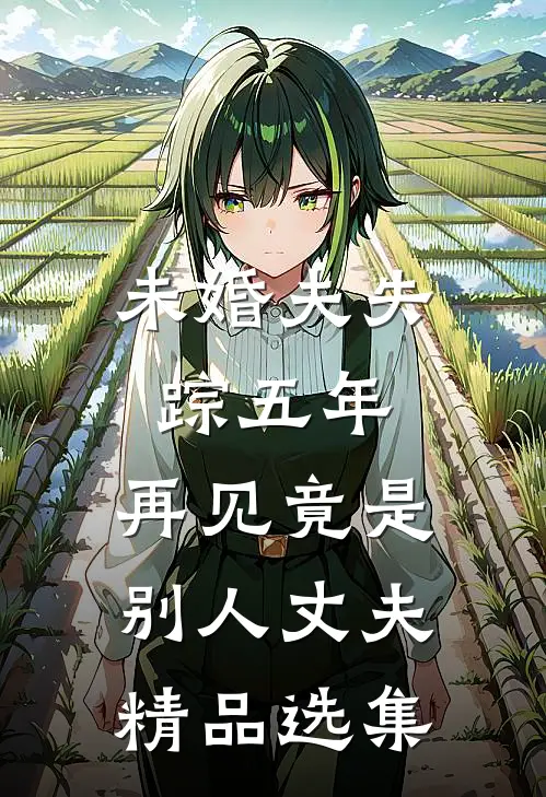 未婚夫失踪五年：再见竟是别人丈夫精品选集