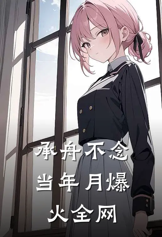 承舟不念当年月爆火全网