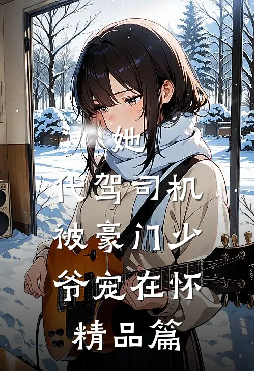 她，代驾司机，被豪门少爷宠在怀精品篇