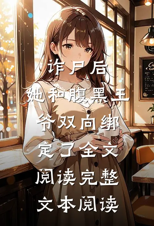诈尸后,她和腹黑王爷双向绑定了全文阅读完整文本阅读