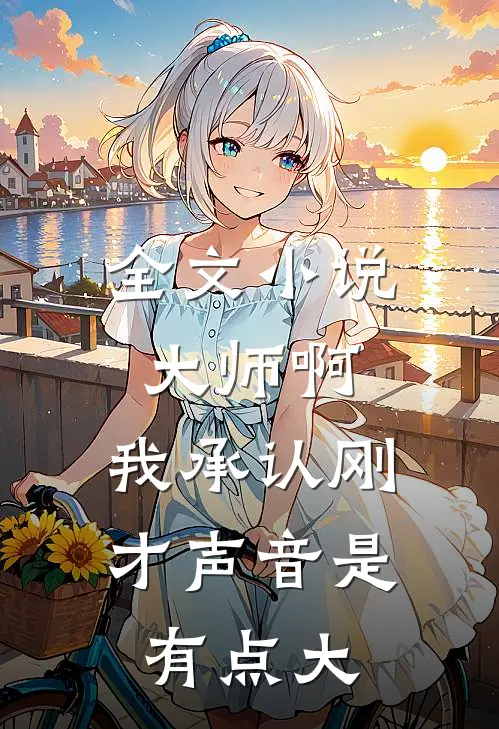 全文小说大师啊，我承认刚才声音是有点大