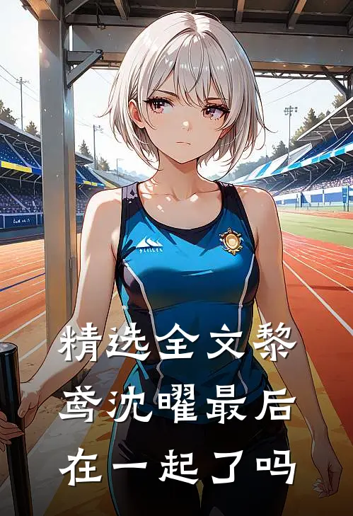精选全文黎鸢沈曜最后在一起了吗