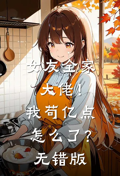 女友全家大佬！我苟亿点怎么了？无错版