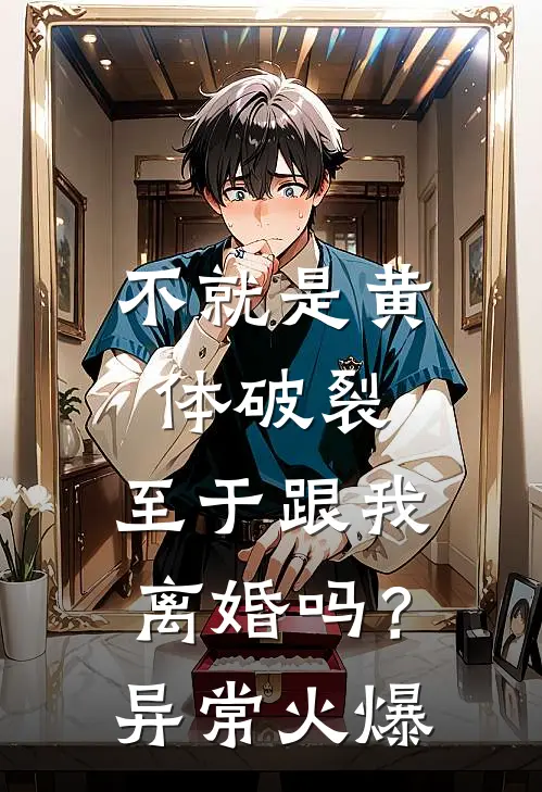 不就是黄体破裂，至于跟我离婚吗？异常火爆