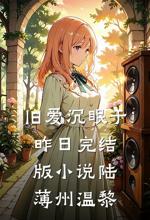 旧爱沉眠于昨日完结版小说陆薄州温黎