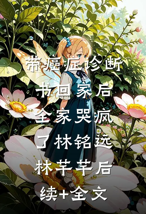 带癌症诊断书回家后，全家哭疯了林铭远林芊芊后续+全文
