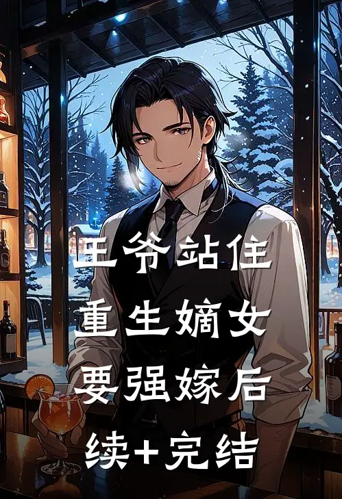 王爷站住，重生嫡女要强嫁后续+完结