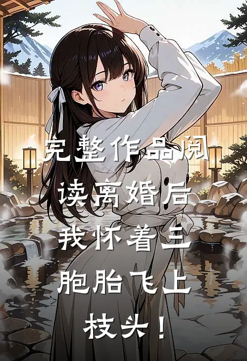 完整作品阅读离婚后，我怀着三胞胎飞上枝头！