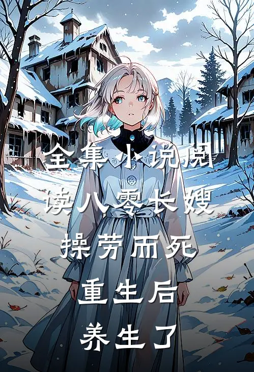 全集小说阅读八零长嫂操劳而死：重生后养生了