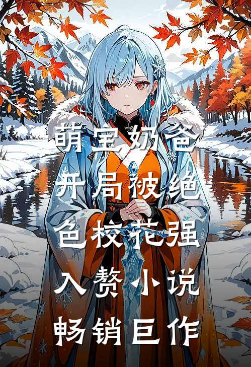 萌宝奶爸:开局被绝色校花强入赘小说畅销巨作