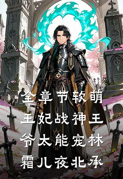 全章节软萌王妃战神王爷太能宠 林霜儿夜北承