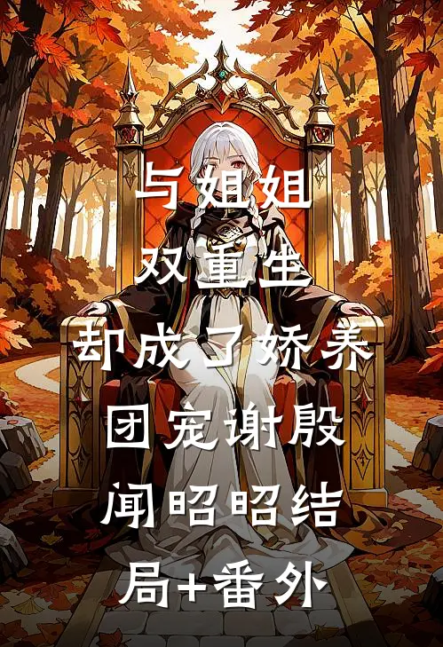 与姐姐双重生，却成了娇养团宠谢殷闻昭昭结局+番外