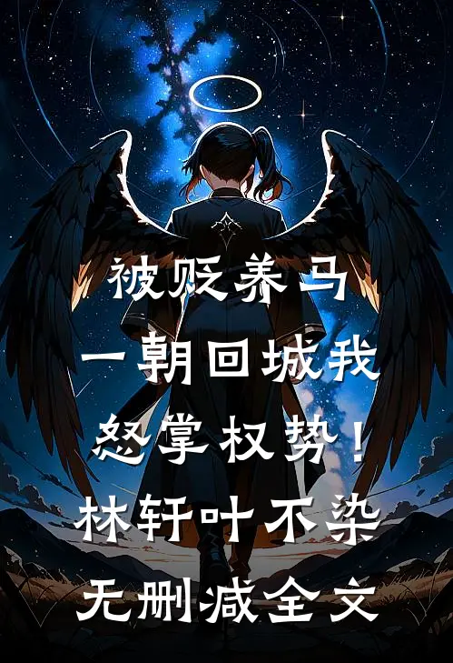 被贬养马，一朝回城我怒掌权势！林轩叶不染无删减全文
