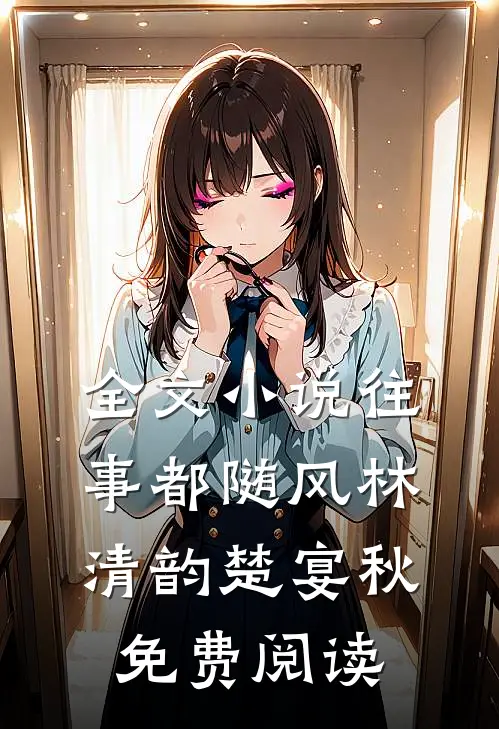 全文小说往事都随风林清韵楚宴秋免费阅读