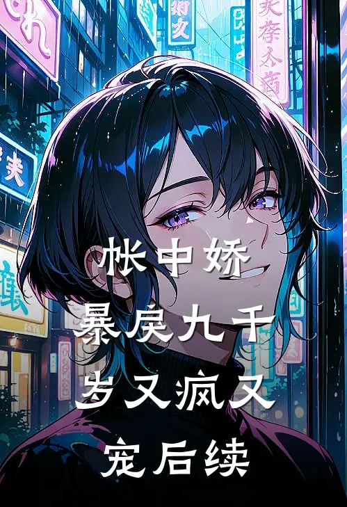 帐中娇：暴戾九千岁又疯又宠后续