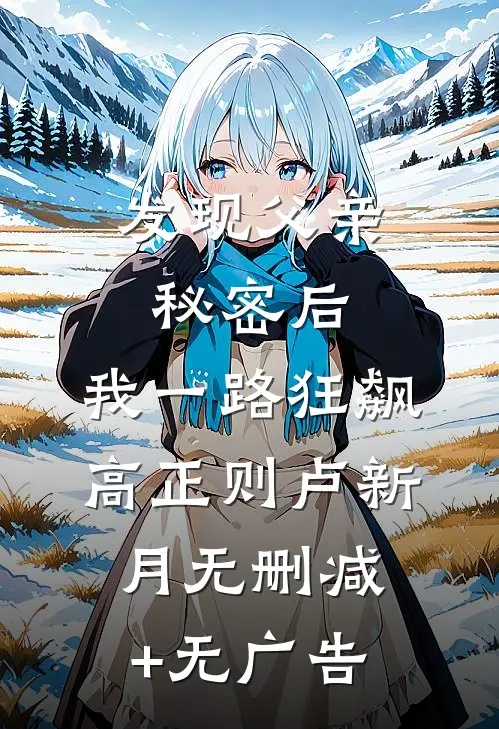 发现父亲秘密后，我一路狂飙高正则卢新月无删减+无广告