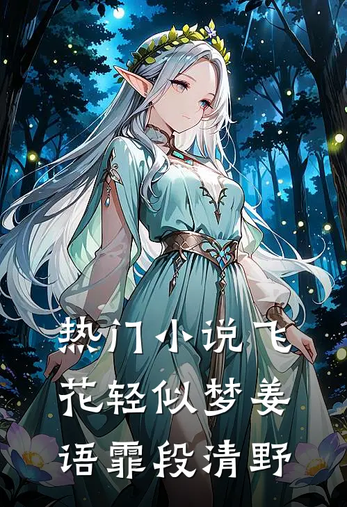热门小说飞花轻似梦姜语霏段清野