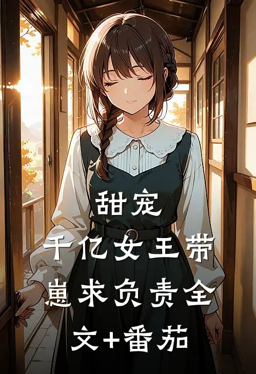 甜宠：千亿女王带崽求负责全文+番茄