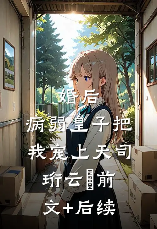 婚后，病弱皇子把我宠上天司珩云婳前文+后续