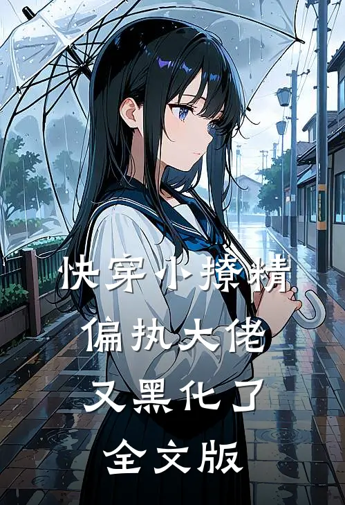 快穿小撩精：偏执大佬又黑化了全文版