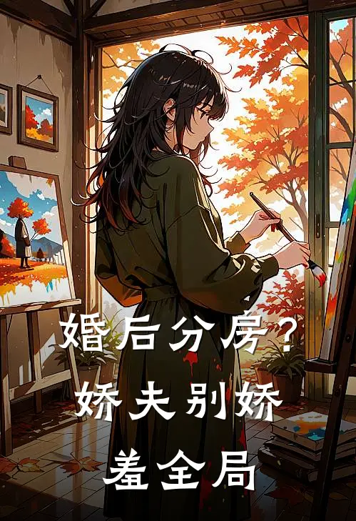 婚后分房？娇夫别娇羞全局