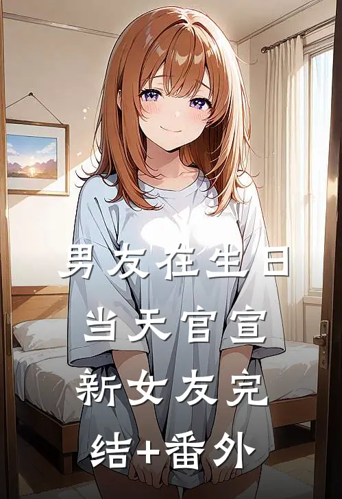男友在生日当天官宣新女友完结+番外