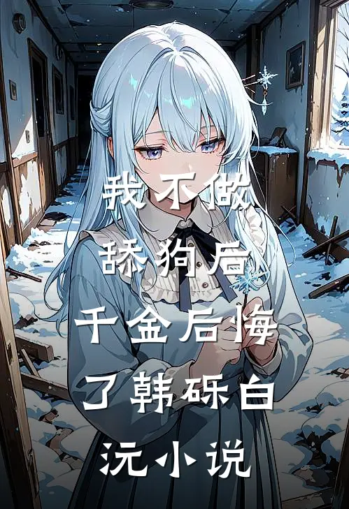 我不做舔狗后，千金后悔了韩砾白沅小说