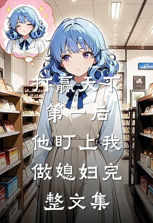 打赢天下第一后，他盯上我做媳妇完整文集