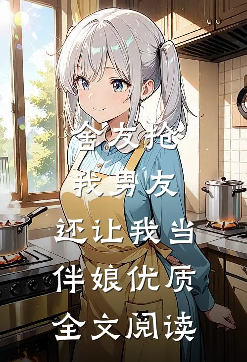 舍友抢我男友，还让我当伴娘优质全文阅读