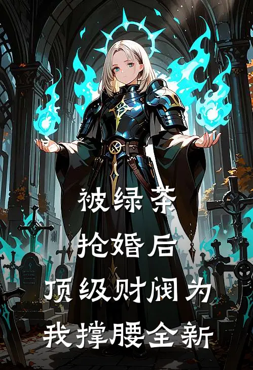 被绿茶抢婚后，顶级财阀为我撑腰全新