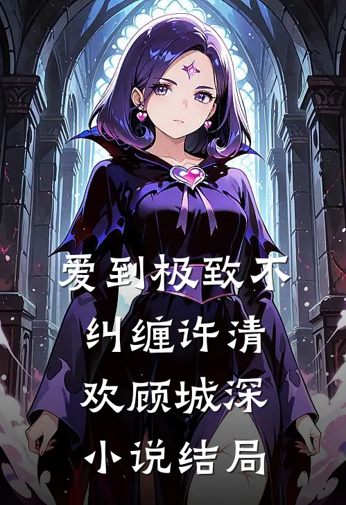 爱到极致不纠缠许清欢顾城深小说结局