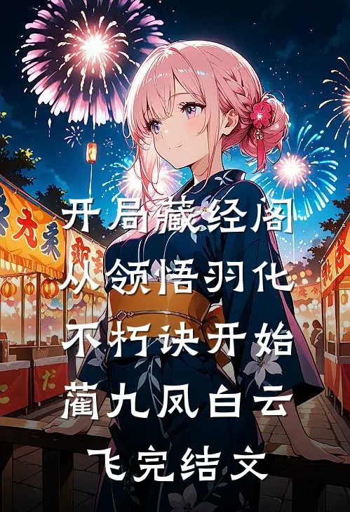 开局藏经阁，从领悟羽化不朽诀开始蔺九凤白云飞完结文