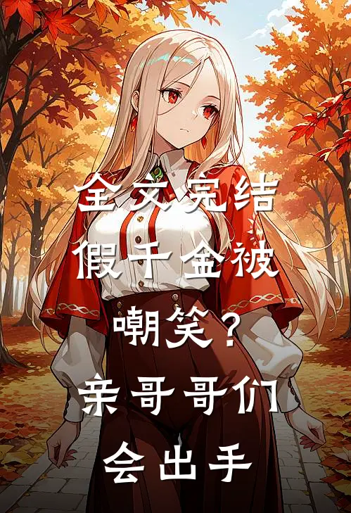 全文完结假千金被嘲笑？亲哥哥们会出手