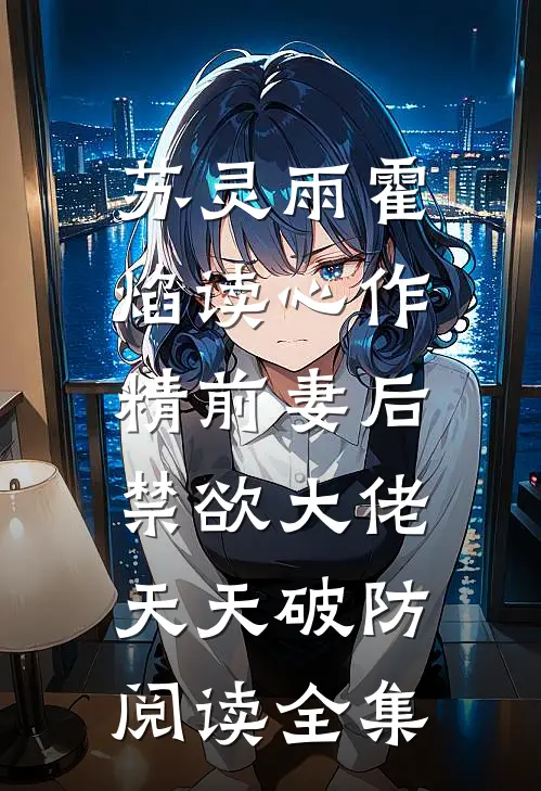 苏灵雨霍焰读心作精前妻后,禁欲大佬天天破防阅读全集